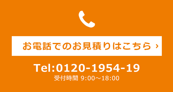 お電話でのお見積りはこちら　TEL:0120-1954-19　受付時間：9：00～18：00